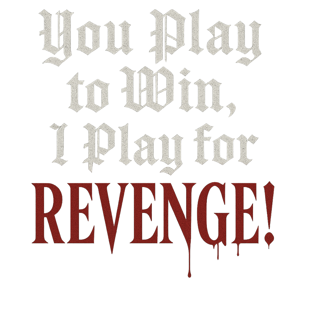 You Play to Win, I Play for Revenge – Gothic Tee